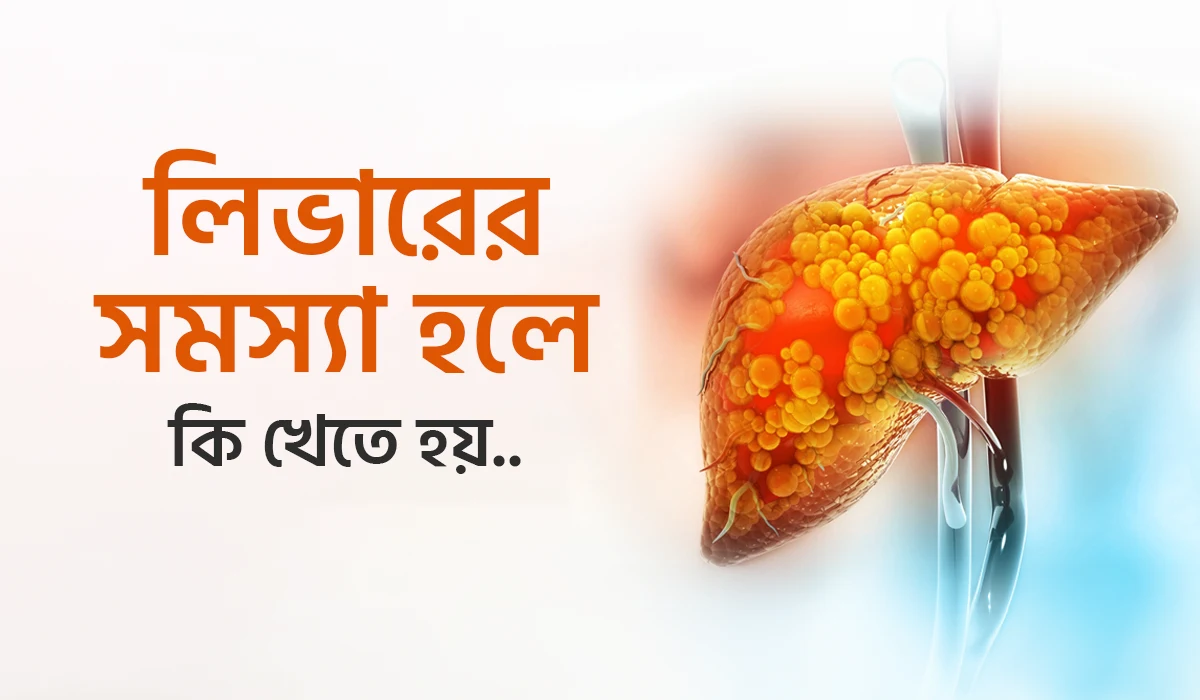 লিভারের সমস্যা হলে কি খেতে হয়?